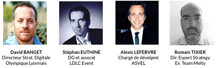 David Banget (Chief Digital Officer Olympique Lyonnais) - Stéphan Euthine (COO & associé LDLC Event) - Alexis Lefebvre (Chargé de Développement de ASVEL) - Romain Tixier (Manager Ex Team Melty, CEO Estrat)