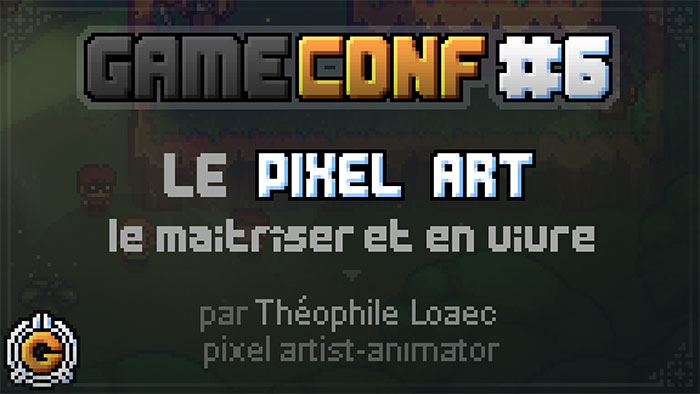 Game conf #6 : "Le Pixel Art, le maîtriser et en vivre"