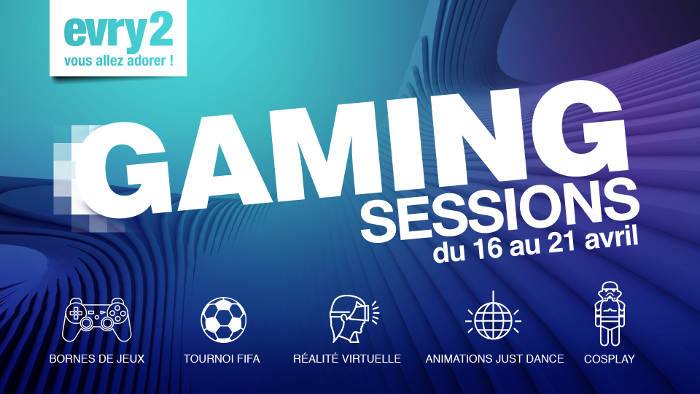 Evry2 Gaming Sessions du 16 au 21 avril